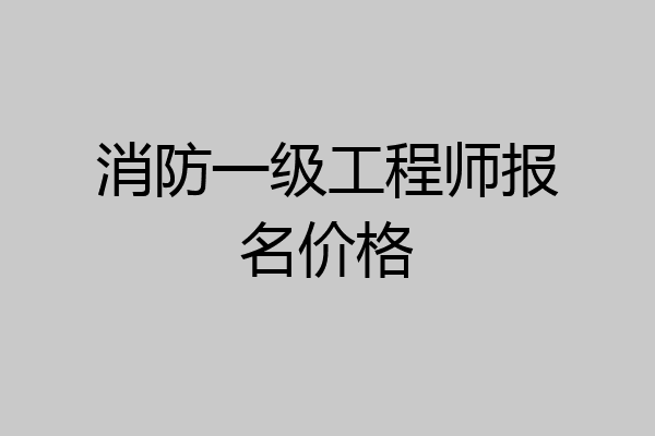 消防一级工程师报名价格