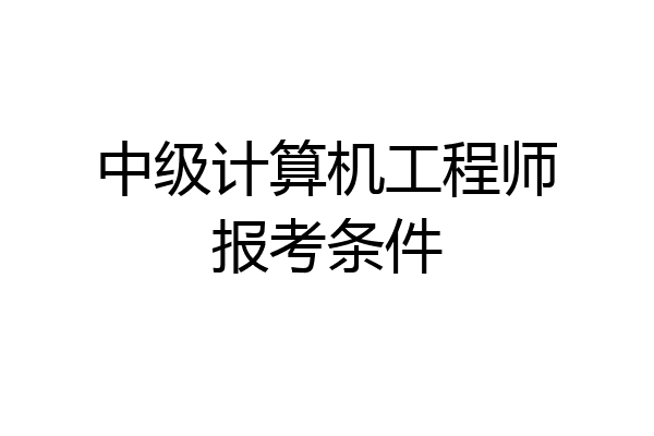 中级计算机工程师报考条件
