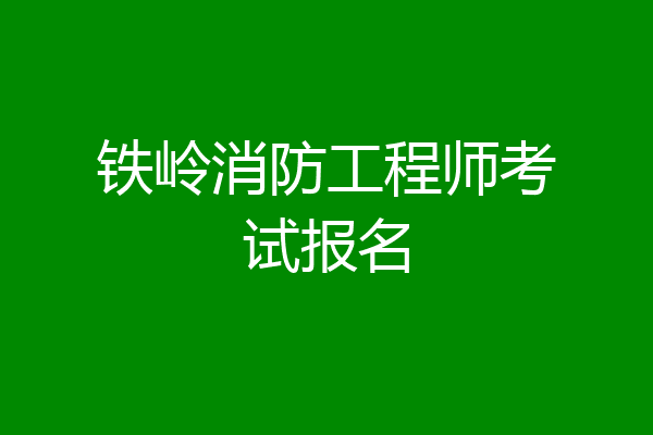 铁岭消防工程师考试报名