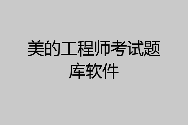 美的工程师考试题库软件