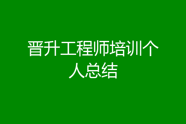 晋升工程师培训个人总结