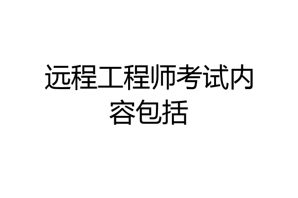远程工程师考试内容包括