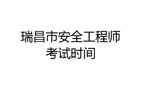 瑞昌市安全工程师考试时间