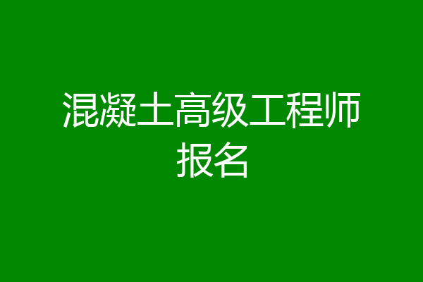 混凝土高级工程师报名