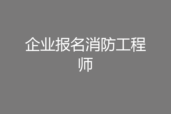 企业报名消防工程师