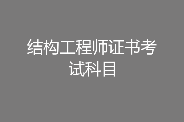 结构工程师证书考试科目
