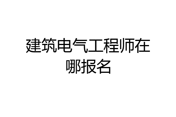 建筑电气工程师在哪报名