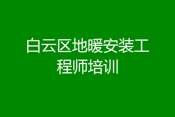 白云区地暖安装工程师培训