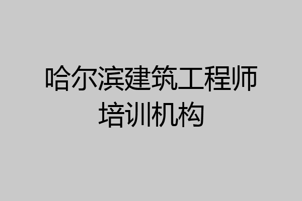 哈尔滨建筑工程师培训机构