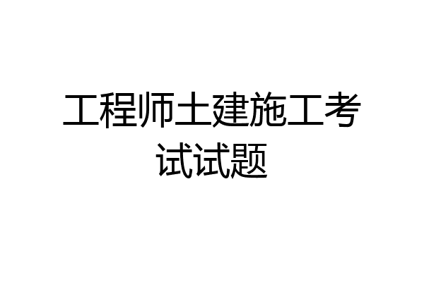 工程师土建施工考试试题