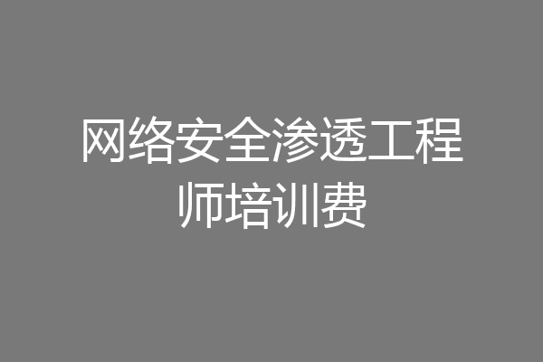 网络安全渗透工程师培训费