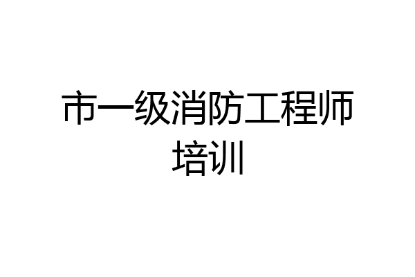 市一级消防工程师培训