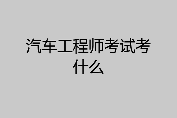 汽车工程师考试考什么