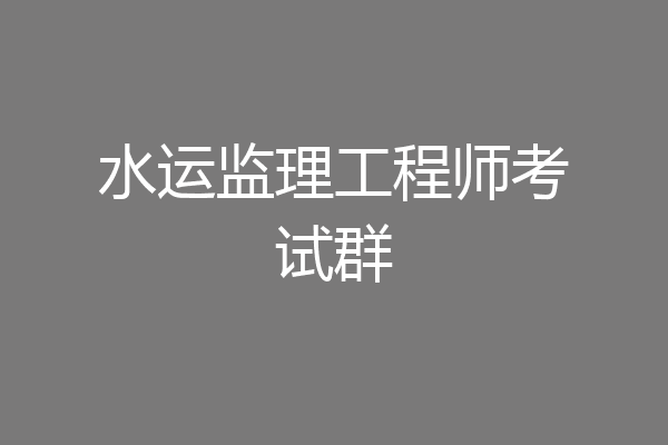 水运监理工程师考试群