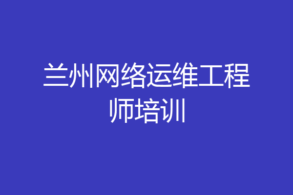兰州网络运维工程师培训
