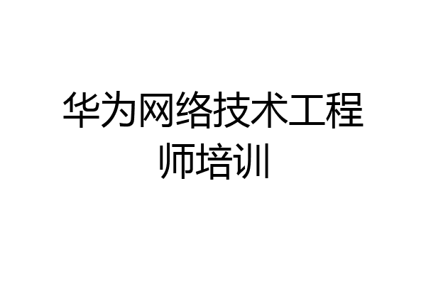 华为网络技术工程师培训