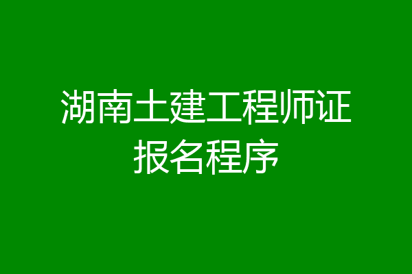 湖南土建工程师证报名程序
