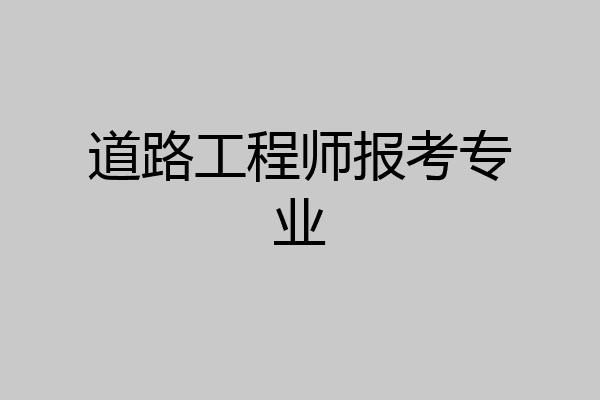 道路工程师报考专业
