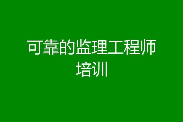 可靠的监理工程师培训