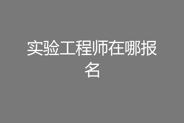 实验工程师在哪报名