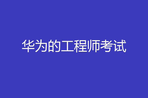 华为的工程师考试