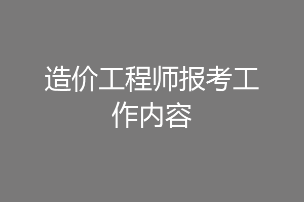 造价工程师报考工作内容