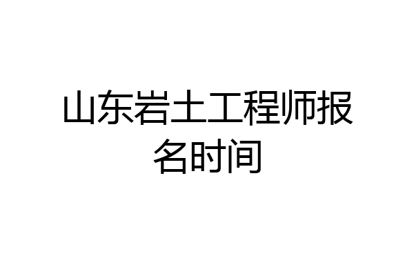 山东岩土工程师报名时间