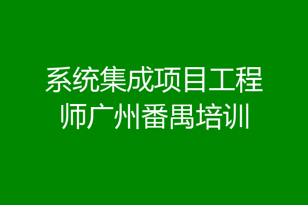 系统集成项目工程师广州番禺培训