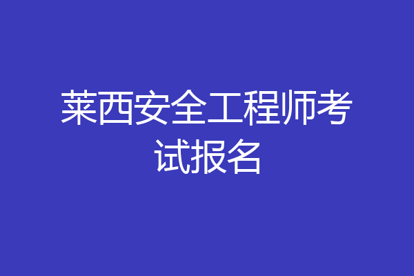 莱西安全工程师考试报名
