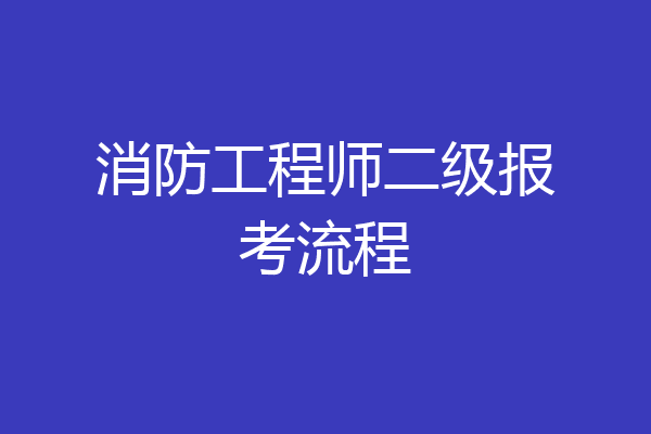 消防工程师二级报考流程
