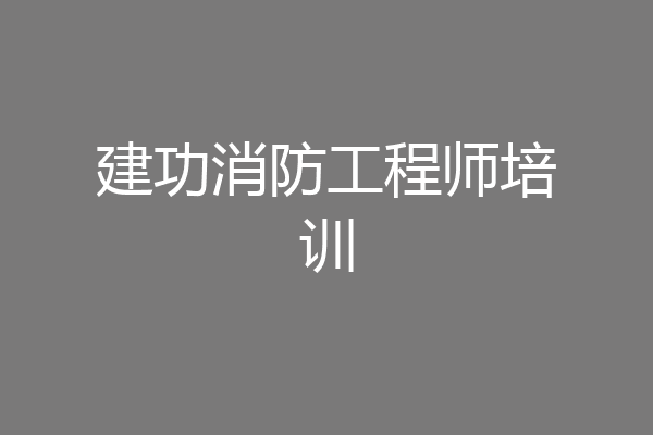 建功消防工程师培训