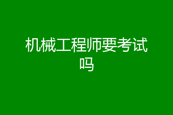 机械工程师要考试吗