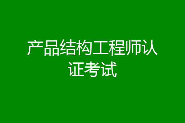 产品结构工程师认证考试