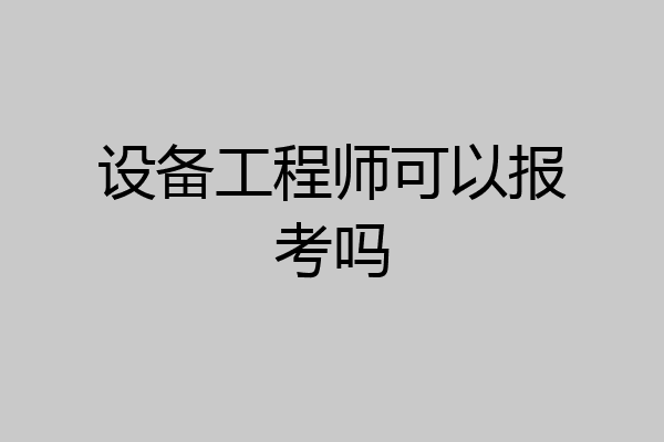 设备工程师可以报考吗