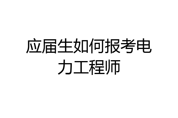 应届生如何报考电力工程师