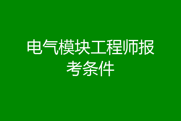 电气模块工程师报考条件