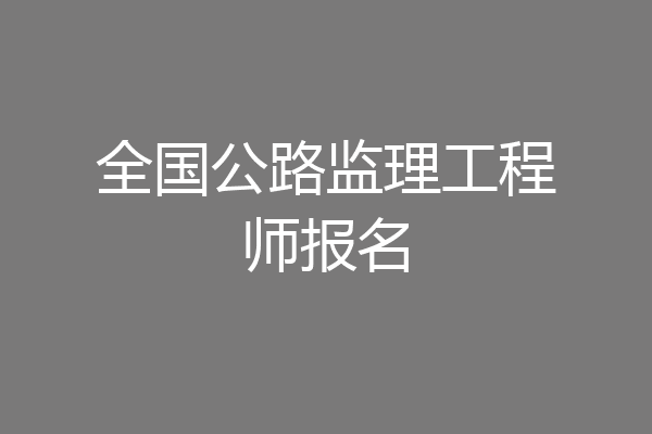 全国公路监理工程师报名
