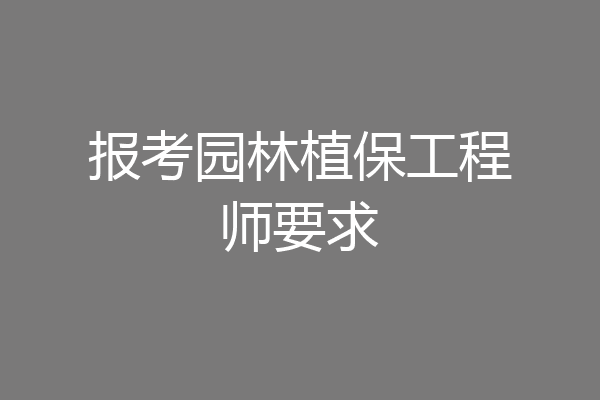 报考园林植保工程师要求