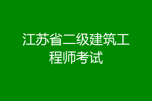 江苏省二级建筑工程师考试