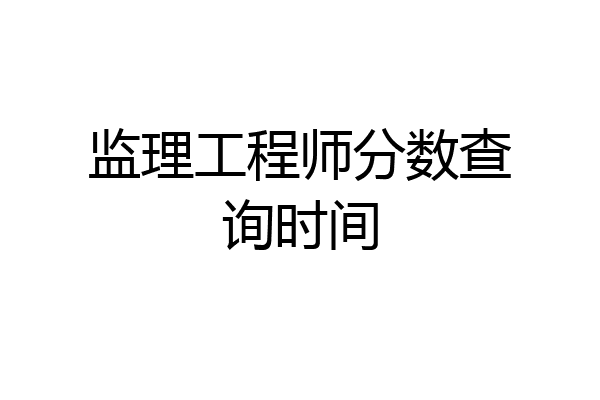监理工程师分数查询时间