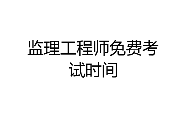 监理工程师免费考试时间