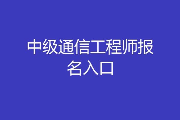 中级通信工程师报名入口