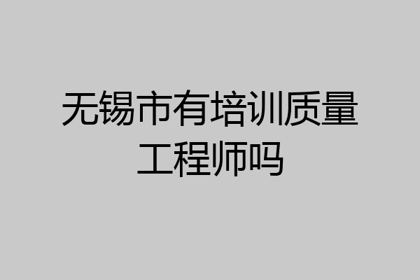 无锡市有培训质量工程师吗