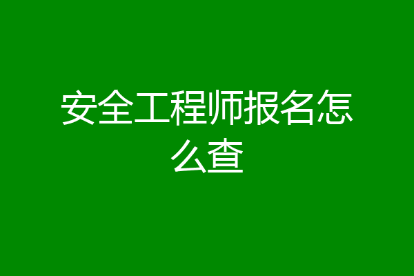 安全工程师报名怎么查