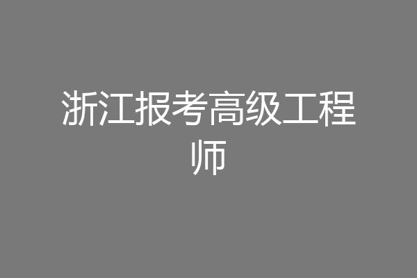 浙江报考高级工程师