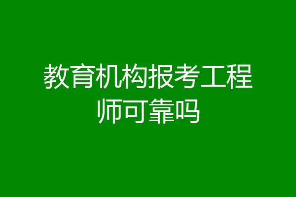 教育机构报考工程师可靠吗
