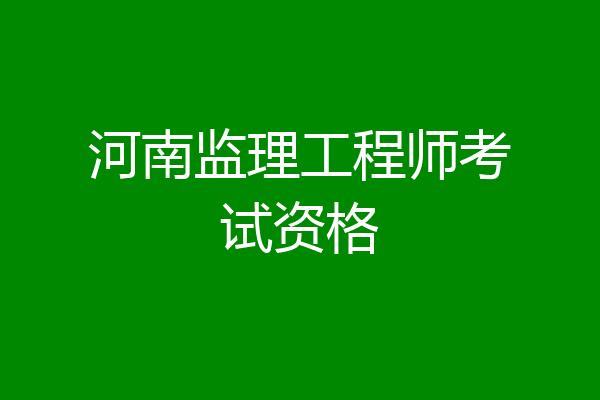 河南监理工程师考试资格