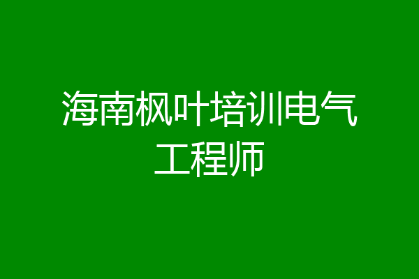 海南枫叶培训电气工程师
