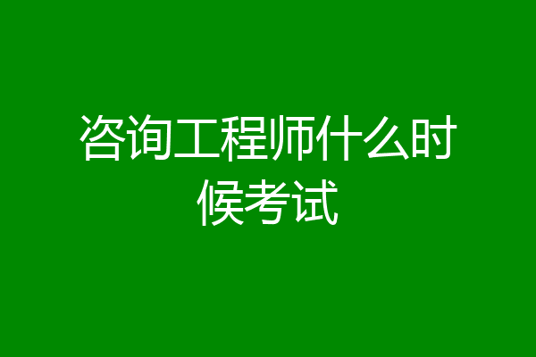 咨询工程师什么时候考试