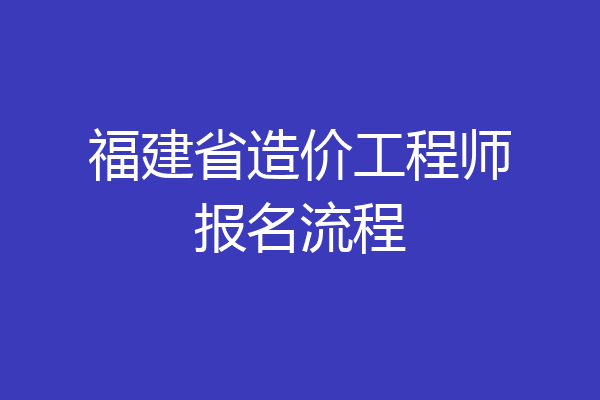 福建省造价工程师报名流程